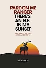 Pardon Me Ranger There's an Elk in My Sunset