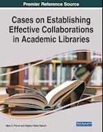 Cases on Establishing Effective Collaborations in Academic Libraries 