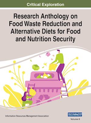 Research Anthology on Food Waste Reduction and Alternative Diets for Food and Nutrition Security, VOL 2