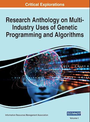 Research Anthology on Multi-Industry Uses of Genetic Programming and Algorithms, VOL 1