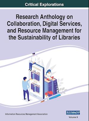 Research Anthology on Collaboration, Digital Services, and Resource Management for the Sustainability of Libraries, VOL 2