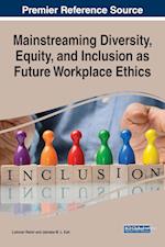 Mainstreaming Diversity, Equity, and Inclusion as Future Workplace Ethics 