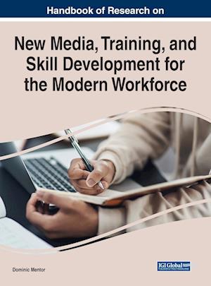 Handbook of Research on New Media, Training, and Skill Development for the Modern Workforce