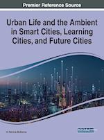 Urban Life and the Ambient in Smart Cities, Learning Cities, and Future Cities 