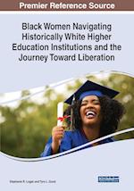 Black Women Navigating Historically White Higher Education Institutions and the Journey Toward Liberation 