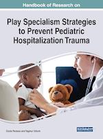 Handbook of Research on Play Specialism Strategies to Prevent Pediatric Hospitalization Trauma