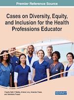 Cases on Diversity, Equity, and Inclusion for the Health Professions Educator 