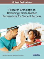 Research Anthology on Balancing Family-Teacher Partnerships for Student Success 