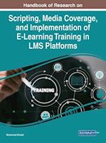 Handbook of Research on Scripting, Media Coverage, and Implementation of E-Learning Training in LMS Platforms 