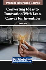 Converting Ideas to Innovation With Lean Canvas for Invention 