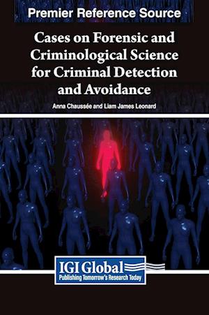 Cases on Forensic and Criminological Science for Criminal Detection and Avoidance