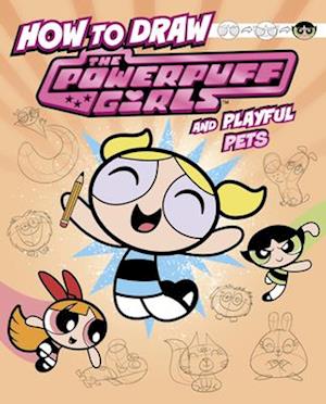 How to Draw the Powerpuff Girls and Playful Pets