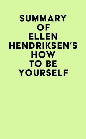 Summary of Ellen Hendriksen's How to Be Yourself