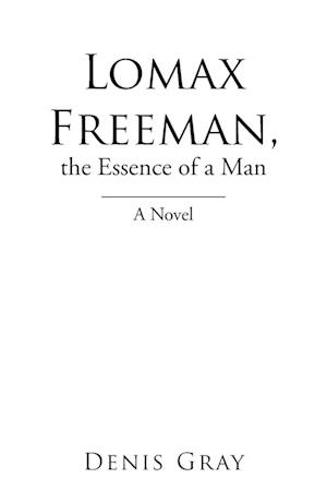 Lomax Freeman, the Essence of a Man: A Novel