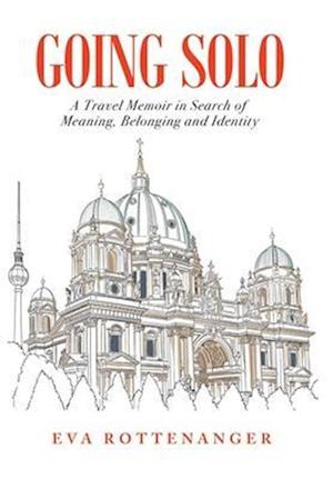 Going Solo: A Travel Memoir in Search of Meaning and Identity