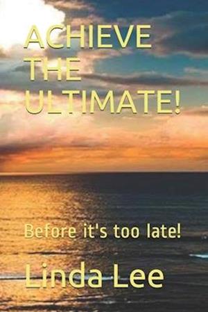 ACHIEVE THE ULTIMATE!: Before it's too late!