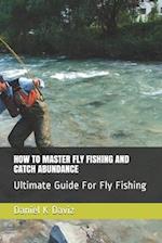 How to Master Fly Fishing and Catch Abundance