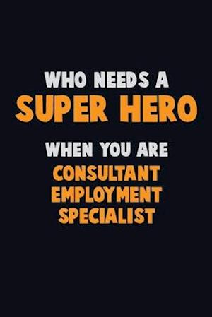 Who Need A SUPER HERO, When You Are Consultant Employment Specialist