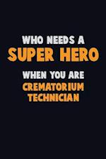 Who Need A SUPER HERO, When You Are Crematorium Technician