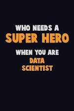 Who Need A SUPER HERO, When You Are Data Scientist