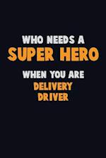 Who Need A SUPER HERO, When You Are Delivery Driver