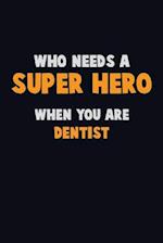 Who Need A SUPER HERO, When You Are Dentist