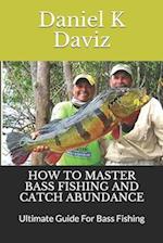 How to Master Bass Fishing and Catch Abundance