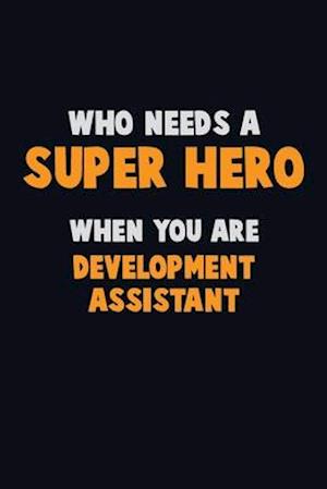 Who Need A SUPER HERO, When You Are Development Assistant