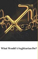 What Would A Sagittarian Do?