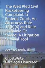 The Well Pled Civil Racketeering Complaint In Federal Court, An Attorneys Rule 12(b)(6) and Rule 56 Shield Or Sword: A Litigation Survival Tool 