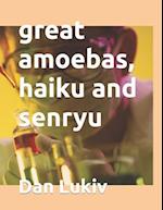 great amoebas, haiku and senryu