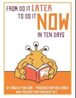 From Do it Later to Do it Now in Ten Days: Worksheets, tasks, first aid kit ideas for when you get stuck, and much more. 