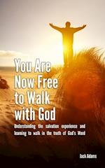 You Are Now Free to Walk with God: Understanding the salvation experience and learning to walk in the truth of God's Word 