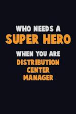 Who Need A SUPER HERO, When You Are Distribution Center Manager