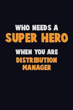 Who Need A SUPER HERO, When You Are Distribution Manager