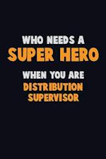 Who Need A SUPER HERO, When You Are Distribution Supervisor