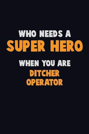 Who Need A SUPER HERO, When You Are Ditcher Operator