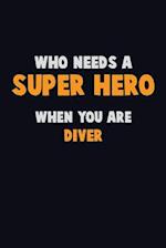 Who Need A SUPER HERO, When You Are Diver