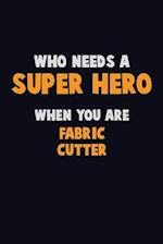 Who Need A SUPER HERO, When You Are Fabric Cutter