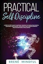 Practical Self Discipline: A Step by Step Guide to Improve Yourself by Developing Mental Toughness and Achieve your Goals for a Growth Mindset and 