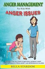 Anger Management For Kids With Anger Issues: Practical Solutions To Emotional Outburst, Short Temper, Impatience, Stress, Anxiety, And Depression in C