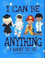 I Can Be Anything I Want To Be (A Coloring Book For Boys)