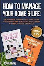 How to Manage Your Home & Life: 2 Books in 1: Time Management for Women + A Guide to Decluttering and Organizing Your Home - How to Declutter & Clean 