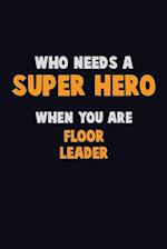 Who Need A SUPER HERO, When You Are Floor Leader