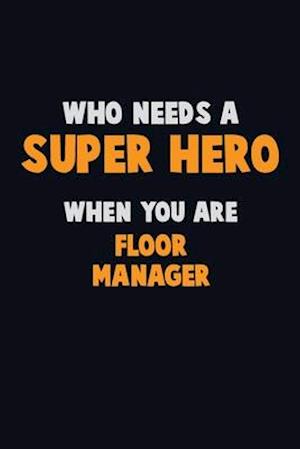 Who Need A SUPER HERO, When You Are Floor Manager