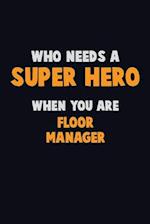 Who Need A SUPER HERO, When You Are Floor Manager