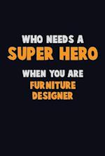 Who Need A SUPER HERO, When You Are Furniture Designer