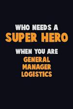 Who Need A SUPER HERO, When You Are General Manager Logistics