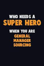 Who Need A SUPER HERO, When You Are General Manager Sourcing