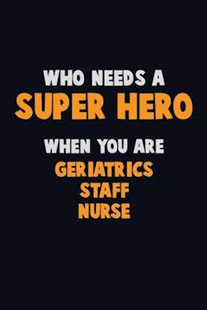 Who Need A SUPER HERO, When You Are Geriatrics staff nurse